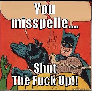  u misspelled it - YOU MISSPELLE.... SHUT THE FUCK UP!! Slappin Batman