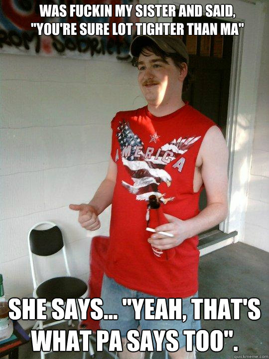 Was fuckin my sister and said,
