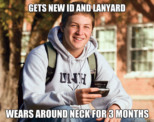Gets new Id and lanyard  wears around neck for 3 months  College Freshman
