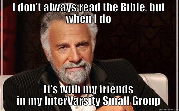 I DON'T ALWAYS READ THE BIBLE, BUT WHEN I DO IT'S WITH MY FRIENDS IN MY INTERVARSITY SMALL GROUP Misc