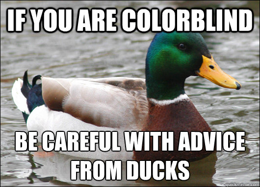 If you are colorblind Be careful with advice from ducks  Actual Advice Mallard