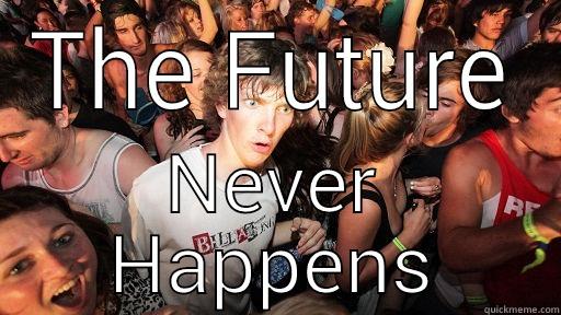 THE FUTURE NEVER HAPPENS Sudden Clarity Clarence