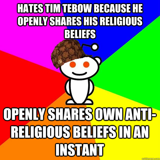 Hates tim tebow because he openly shares his religious beliefs openly shares own anti-religious beliefs in an instant  Scumbag Redditor