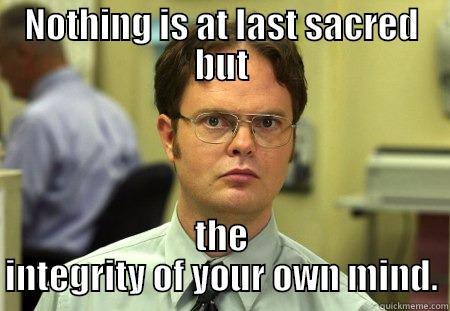 This is for homework - NOTHING IS AT LAST SACRED BUT THE INTEGRITY OF YOUR OWN MIND. Schrute
