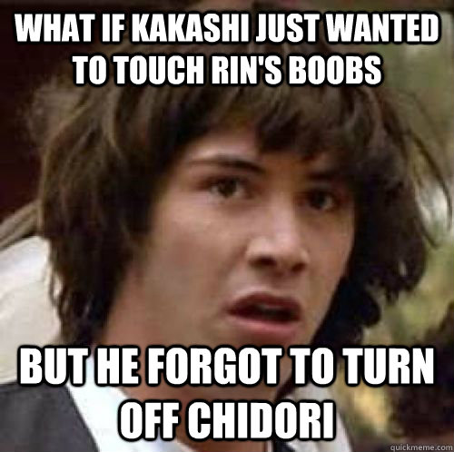 What if Kakashi just wanted to touch Rin's Boobs But he forgot to turn off Chidori  