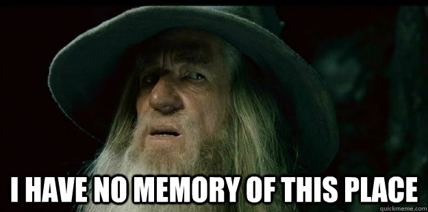  I have no memory of this place  I have no memory Gandalf