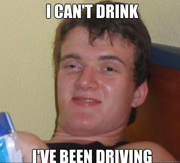 I can't drink I've been driving  10guy
