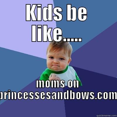 KIDS BE LIKE..... MOMS ON PRINCESSESANDBOWS.COM Success Kid