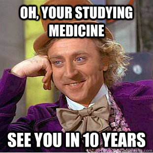 Oh, Your studying medicine see you in 10 years  Creepy Wonka