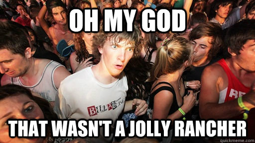 Oh my god That wasn't A Jolly rancher  Sudden Clarity Clarence