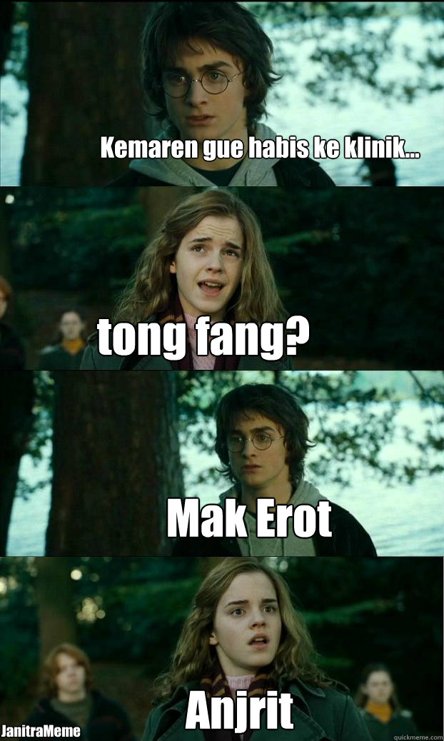 Kemaren gue habis ke klinik... tong fang? Mak Erot Anjrit JanitraMeme  Horny Harry