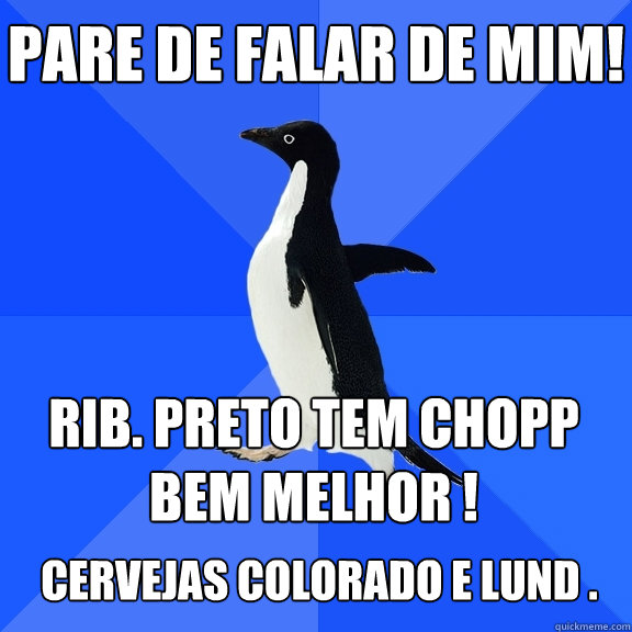 Pare de falar de mim! Rib. Preto tem chopp bem melhor !  Cervejas Colorado e Lund .  Socially Awkward Penguin