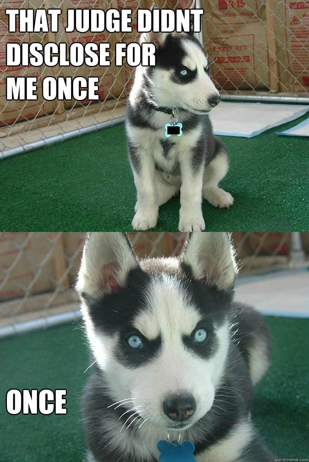 That judge didnt disclose for 
me once once  Insanity puppy