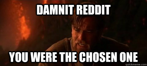 Damnit reddit You were the chosen one  Obi Wan Not pleased