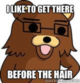 I like to get there before the hair - I like to get there before the hair  Hipster Pedobear