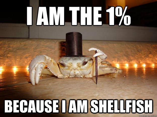 I am the 1% Because I am shellfish - I am the 1% Because I am shellfish  Fancy Crab