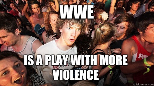 WWE Is a play with more violence  Sudden Clarity Clarence