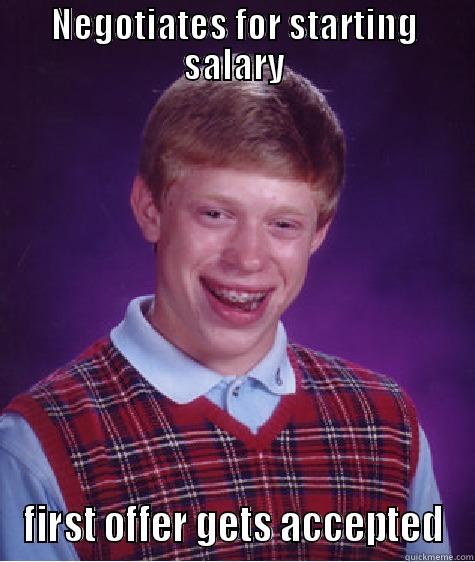 NEGOTIATES FOR STARTING SALARY FIRST OFFER GETS ACCEPTED Bad Luck Brian