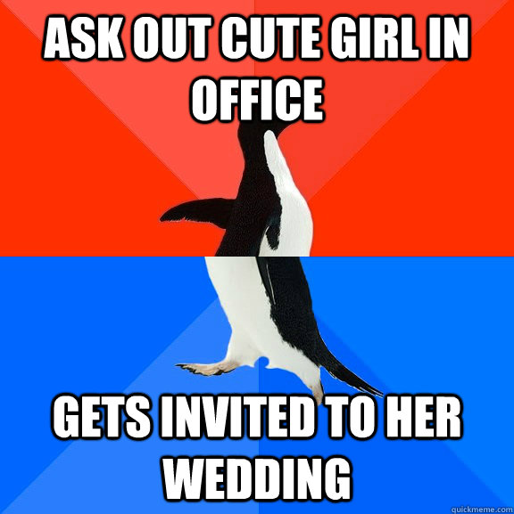 Ask out cute girl in office Gets invited to her wedding  Socially Awesome Awkward Penguin
