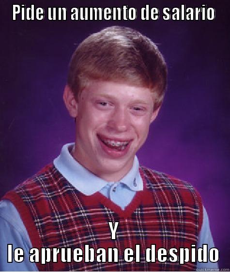 PIDE UN AUMENTO DE SALARIO Y LE APRUEBAN EL DESPIDO Bad Luck Brian