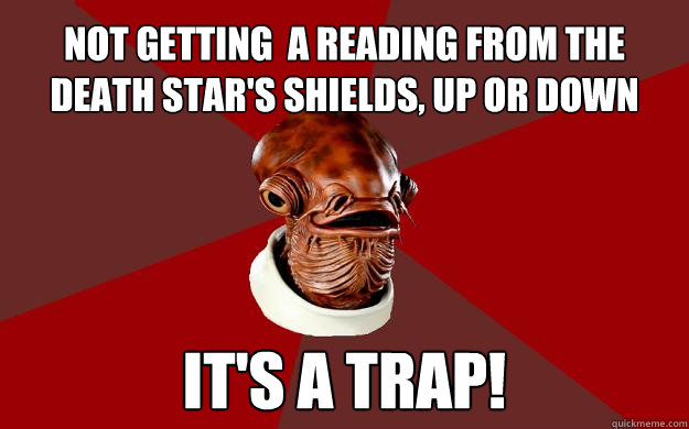 NOT GETTING  A READING FROM THE DEATH STAR'S SHIELDS, UP OR DOWN IT'S A TRAP!  Admiral Ackbar Relationship Expert