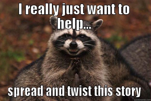 I REALLY JUST WANT TO HELP... SPREAD AND TWIST THIS STORY Evil Plotting Raccoon