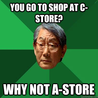 you go to shop at c-store? why not a-store  High Expectations Asian Father