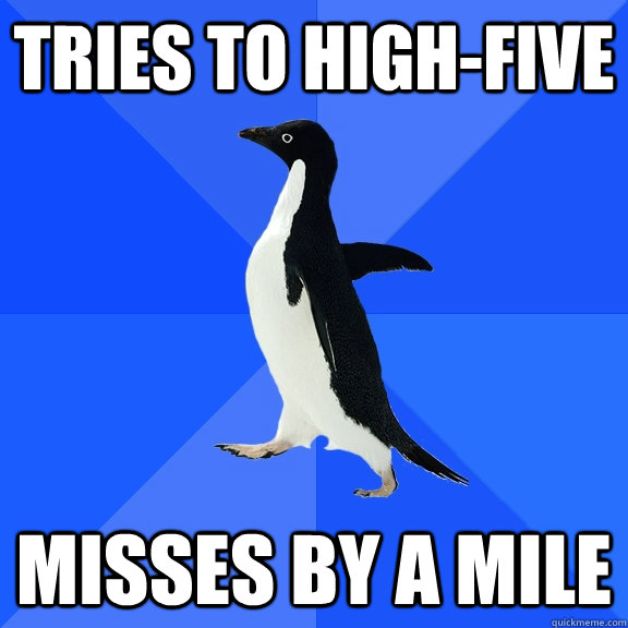tries to high-five misses by a mile  Socially Awkward Penguin