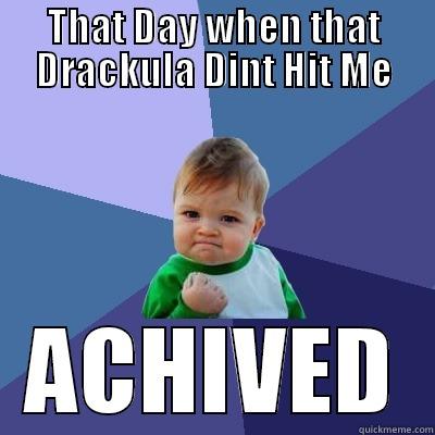 THAT DAY WHEN THAT DRACKULA DINT HIT ME ACHIVED Success Kid