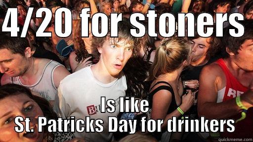 4/20 FOR STONERS  IS LIKE ST. PATRICKS DAY FOR DRINKERS Sudden Clarity Clarence