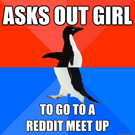 asks out girl to go to a
reddit meet up  Socially Awesome Awkward Penguin