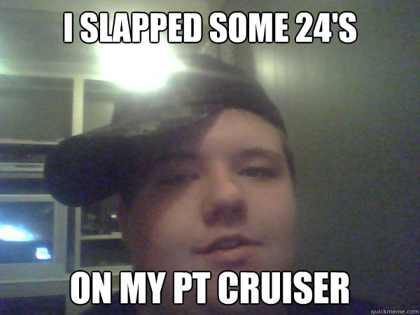 I slapped some 24's on my pt cruiser  