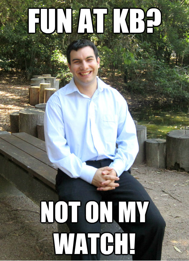 FUN AT KB? NOT ON MY WATCH! - FUN AT KB? NOT ON MY WATCH!  Misc