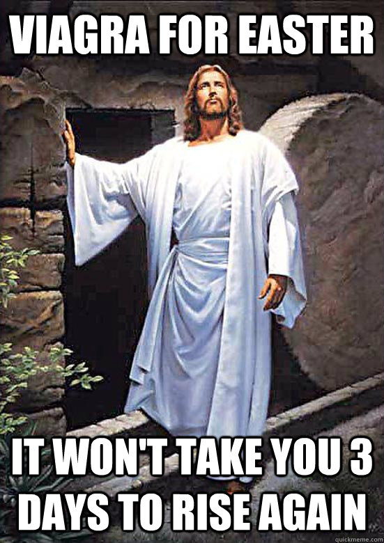 Viagra for Easter it won't take you 3 days to rise again  Easter Jesus