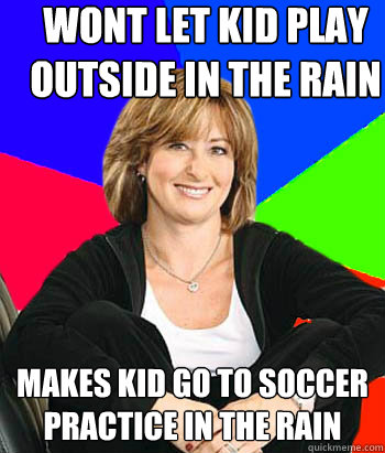 wont let kid play outside in the rain makes kid go to soccer practice in the rain  Sheltering Suburban Mom