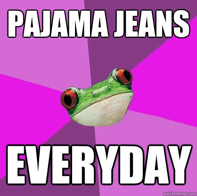 pajama Jeans everyday  Foul Bachelorette Frog