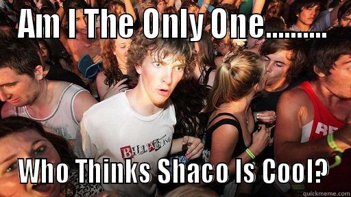 AM I THE ONLY ONE.......... WHO THINKS SHACO IS COOL? Sudden Clarity Clarence