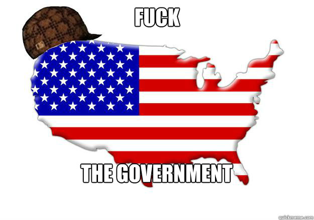 Fuck the government  Scumbag america
