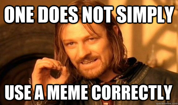 ONE DOES NOT SIMPLY USE A MEME CORRECTLY  One Does Not Simply