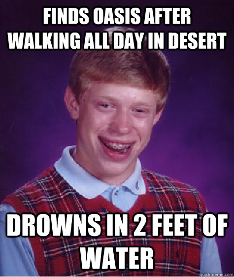 finds oasis after walking all day in desert drowns in 2 feet of water - finds oasis after walking all day in desert drowns in 2 feet of water  Misc