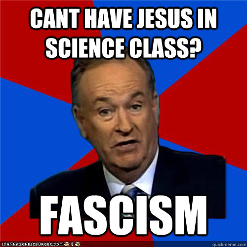 cant have jesus in science class? fascism  Bill OReilly