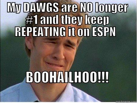 MY DAWGS ARE NO LONGER #1 AND THEY KEEP REPEATING IT ON ESPN   BOOHAILHOO!!!                      1990s Problems