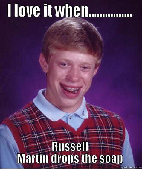I LOVE IT WHEN................ RUSSELL MARTIN DROPS THE SOAP Bad Luck Brian
