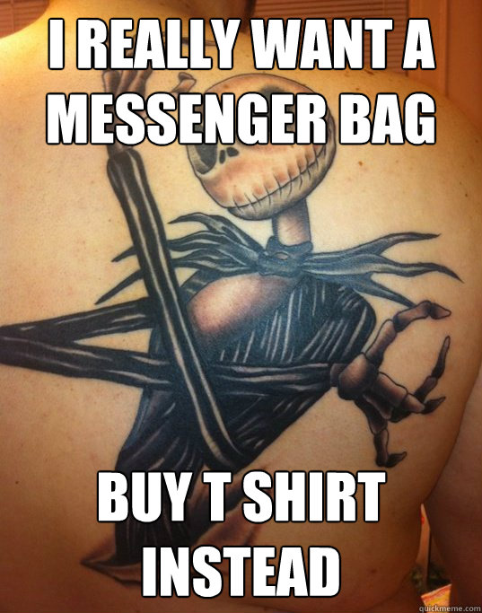 i really want a messenger bag  buy t shirt instead  