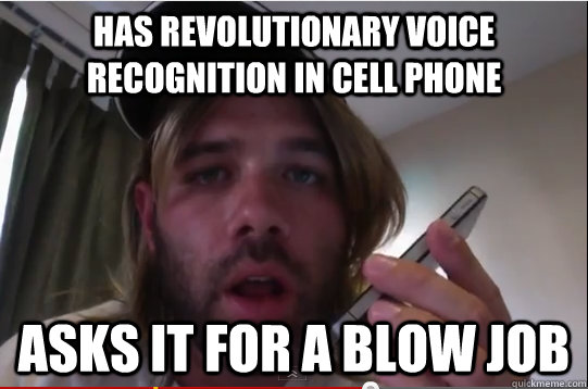 has revolutionary voice recognition in cell phone asks it for a blow job - has revolutionary voice recognition in cell phone asks it for a blow job  Scumbag iPhone User