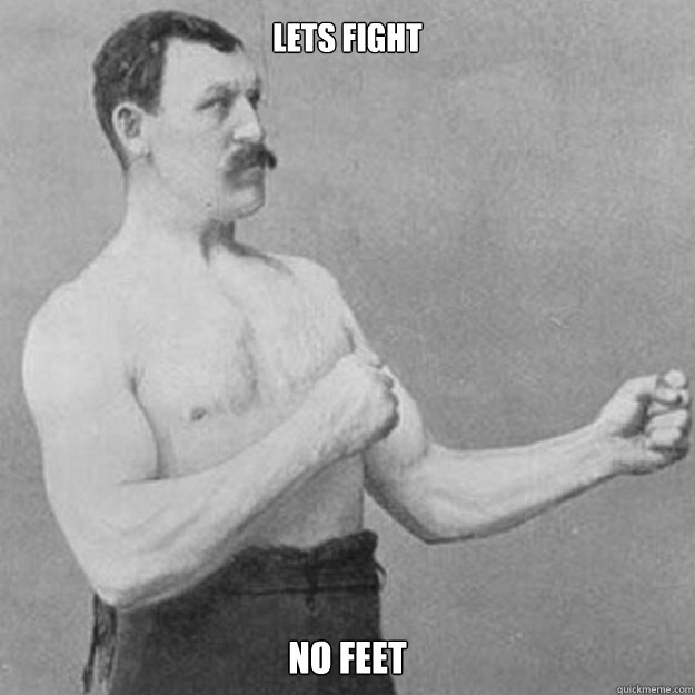 lets fight no feet  overly manly man