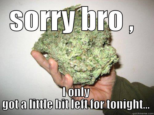 SORRY BRO ,  I ONLY GOT A LITTLE BIT LEFT FOR TONIGHT... Misc