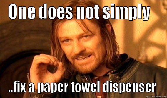 Paper towel dispenser - ONE DOES NOT SIMPLY   ..FIX A PAPER TOWEL DISPENSER One Does Not Simply