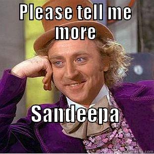 PLEASE TELL ME MORE SANDEEPA                 Condescending Wonka