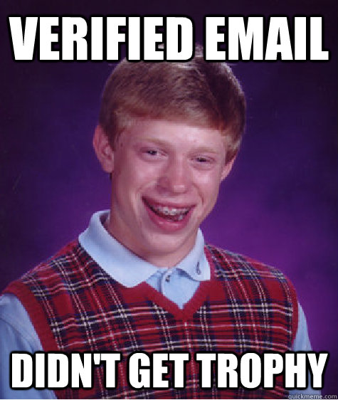 Verified Email Didn't get trophy  Bad Luck Brian